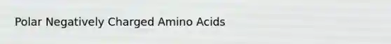 Polar Negatively Charged <a href='https://www.questionai.com/knowledge/k9gb720LCl-amino-acids' class='anchor-knowledge'>amino acids</a>