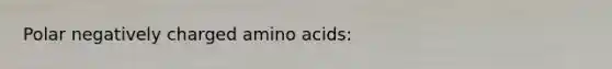 Polar negatively charged amino acids: