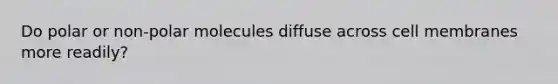 Do polar or non-polar molecules diffuse across cell membranes more readily?