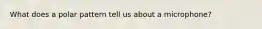 What does a polar pattern tell us about a microphone?