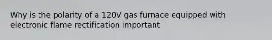 Why is the polarity of a 120V gas furnace equipped with electronic flame rectification important