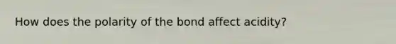 How does the polarity of the bond affect acidity?