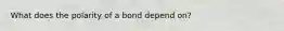 What does the polarity of a bond depend on?