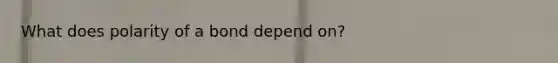 What does polarity of a bond depend on?