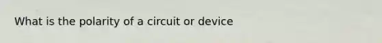 What is the polarity of a circuit or device