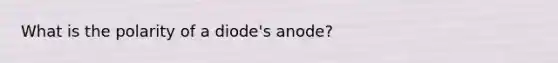 What is the polarity of a diode's anode?