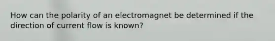 How can the polarity of an electromagnet be determined if the direction of current flow is known?