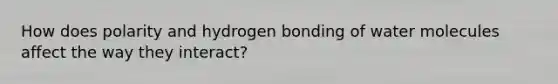 How does polarity and hydrogen bonding of water molecules affect the way they interact?