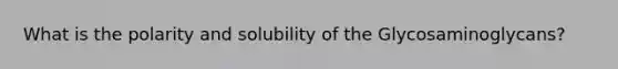 What is the polarity and solubility of the Glycosaminoglycans?