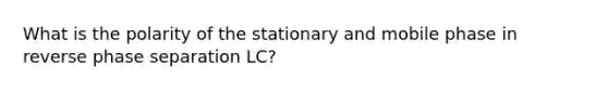 What is the polarity of the stationary and mobile phase in reverse phase separation LC?