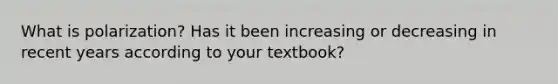 What is polarization? Has it been increasing or decreasing in recent years according to your textbook?