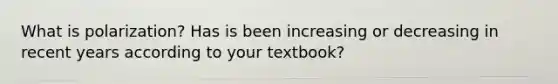 What is polarization? Has is been increasing or decreasing in recent years according to your textbook?