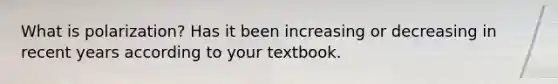 What is polarization? Has it been increasing or decreasing in recent years according to your textbook.