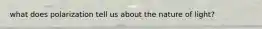 what does polarization tell us about the nature of light?