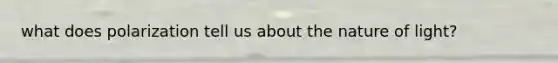 what does polarization tell us about the nature of light?