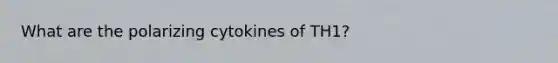 What are the polarizing cytokines of TH1?