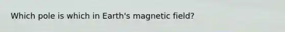 Which pole is which in Earth's magnetic field?