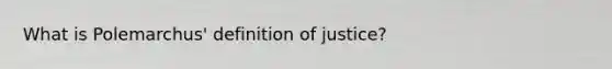 What is Polemarchus' definition of justice?