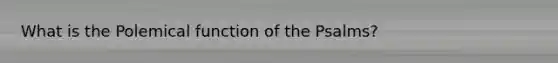 What is the Polemical function of the Psalms?