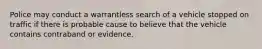 Police may conduct a warrantless search of a vehicle stopped on traffic if there is probable cause to believe that the vehicle contains contraband or evidence.