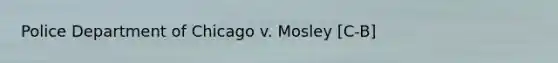 Police Department of Chicago v. Mosley [C-B]