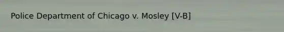 Police Department of Chicago v. Mosley [V-B]