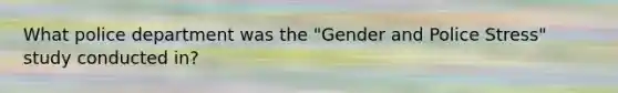 What police department was the "Gender and Police Stress" study conducted in?