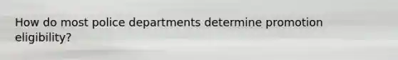 How do most police departments determine promotion eligibility?