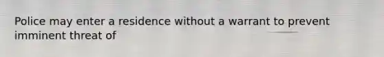 Police may enter a residence without a warrant to prevent imminent threat of