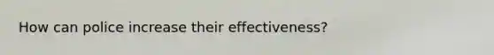 How can police increase their effectiveness?