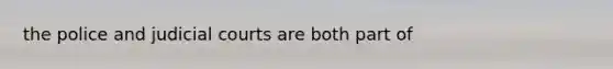 the police and judicial courts are both part of