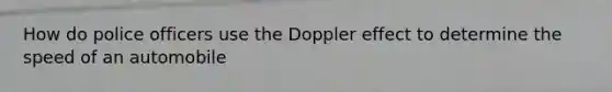 How do police officers use the Doppler effect to determine the speed of an automobile