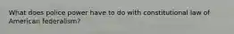What does police power have to do with constitutional law of American federalism?