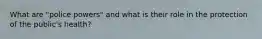 What are "police powers" and what is their role in the protection of the public's health?