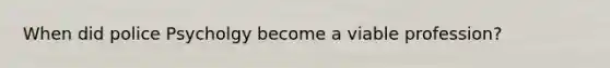 When did police Psycholgy become a viable profession?