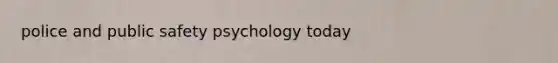 police and public safety psychology today