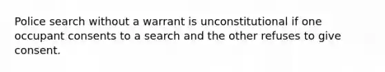 Police search without a warrant is unconstitutional if one occupant consents to a search and the other refuses to give consent.