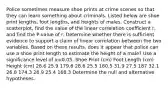 Police sometimes measure shoe prints at crime scenes so that they can learn something about criminals. Listed below are shoe print​ lengths, foot​ lengths, and heights of males. Construct a​ scatterplot, find the value of the linear correlation coefficient​ r, and find the​ P-value of r. Determine whether there is sufficient evidence to support a claim of linear correlation between the two variables. Based on these​ results, does it appear that police can use a shoe print length to estimate the height of a​ male? Use a significance level of α=0.05. Shoe Print (cm) Foot Length (cm) Height (cm) 28.6 25.9 179.6 28.6 25.5 180.5 31.9 27.5 187 32.1 26.8 174.3 26.9 25.4 168.3 Determine the null and alternative hypotheses.