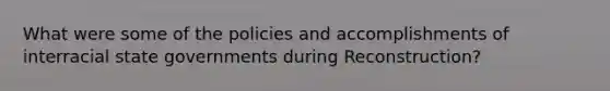 What were some of the policies and accomplishments of interracial state governments during Reconstruction?