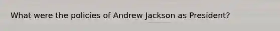 What were the policies of Andrew Jackson as President?