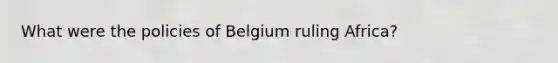 What were the policies of Belgium ruling Africa?