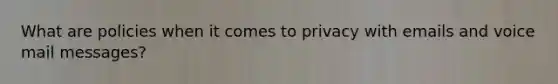 What are policies when it comes to privacy with emails and voice mail messages?