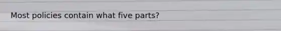 Most policies contain what five parts?