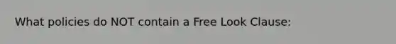 What policies do NOT contain a Free Look Clause: