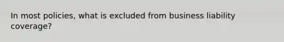 In most policies, what is excluded from business liability coverage?