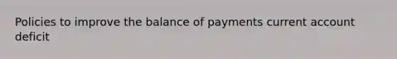 Policies to improve the balance of payments current account deficit