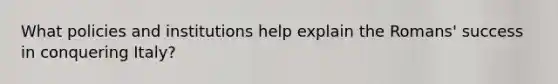 What policies and institutions help explain the Romans' success in conquering Italy?