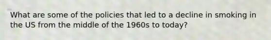 What are some of the policies that led to a decline in smoking in the US from the middle of the 1960s to today?