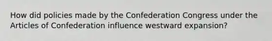 How did policies made by the Confederation Congress under the Articles of Confederation influence westward expansion?