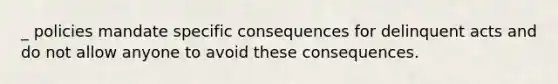 _ policies mandate specific consequences for delinquent acts and do not allow anyone to avoid these consequences.